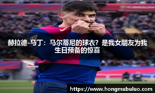 赫拉德-马丁：马尔蒂尼的球衣？是我女朋友为我生日预备的惊喜